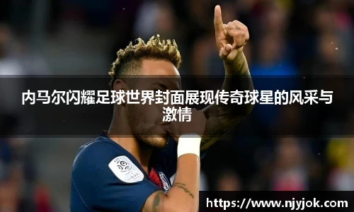 内马尔闪耀足球世界封面展现传奇球星的风采与激情