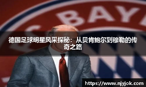 德国足球明星风采探秘：从贝肯鲍尔到穆勒的传奇之路